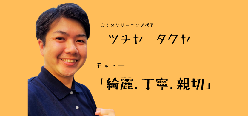 ぼくのクリーニング代表ツチヤタクヤ「綺麗・親切・丁寧」